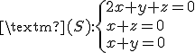 3$\rm{(S):}\{2x+y+z=0\\x+z=0\\x+y=0