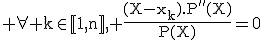 3$\rm \forall k\in\mathbb{[}1,n\mathbb{]}, \fr{(X-x_k).P''(X)}{P(X)}=0