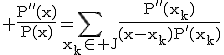 3$\rm%20\fr{P''(x)}{P(x)}=\Bigsum_{x_k\in%20J}\fr{P''(x_k)}{(x-x_k)P'(x_k)}