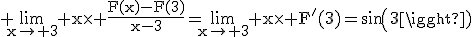 3$\rm \lim_{x\to 3} x\times \frac{F(x)-F(3)}{x-3}=\lim_{x\to 3} x\times F'(3)=sin(3)