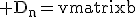 3$\rm D_n=\begin{vmatrix}b&-a&\cdots&0\\a&\ddots&\ddots&\vdots\\\vdots&\ddots&\ddots&b\\a&\cdots&a&a+b\end{pmatrix}_{[n]