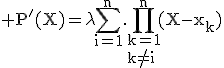 3$\rm P'(X)=\lambda\Bigsum_{i=1}^n.\Bigprod_{k=1\\k\not=i}^n(X-x_k)