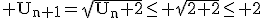 3$\rm U_{n+1}=\sqrt{U_{n}+2}\le \sqrt{2+2}\le 2