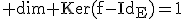 3$\rm dim Ker(f-Id_E)=1