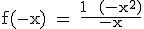3$\rm f(-x) = \frac{1 +(-x^2)}{-x}