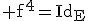 3$\rm f^4=Id_E