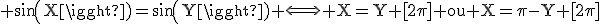 3$\rm sin(X)=sin(Y) \Longleftrightarrow X=Y [2\pi] ou X=\pi-Y [2\pi]