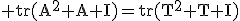 3$\rm tr(A^{2}+A+I)=tr(T^{2}+T+I)