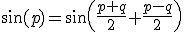 3$\sin(p)=\sin\(\fr{p+q}{2}+\fr{p-q}{2}\)
