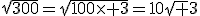 3$\sqrt{300}=\sqrt{100\time 3}=10\sqrt 3