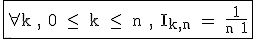 3$\textrm\fbox{\forall{k} , 0 \le \ k \le \ n , I_{k,n} = \frac{1}{n+1}}