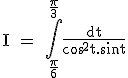3$\textrm I = \Bigint_{\frac{\pi}{6}}^{\frac{\pi}{3}}\frac{dt}{cos^2t.sint}