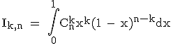 3$\textrm I_{k,n} = \Bigint_{0}^{1}C_{n}^{k}x^k(1 - x)^{n-k}dx