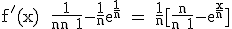 3$\textrm f^'(x) = \fra{1}{n+1}-\fra{1}{n}e^{\fra{1}{n}} = \fra{1}{n}[\fra{n}{n+1}-e^{\fra{x}{n}}]
