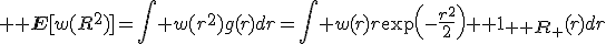 3${\bb E}[w(R^2)]=\int w(r^2)g(r)dr=\int w(r)r\exp\left(-\frac{r^2}{2}\right){\bb 1}_{{\bb R}_+}(r)dr