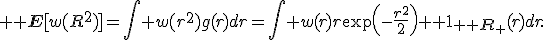 3${\bb E}[w(R^2)]=\int w(r^2)g(r)dr=\int w(r)r\exp\left(-\frac{r^2}{2}\right){\bb 1}_{{\bb R}_+}(r)dr.