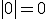 3$|0|=0