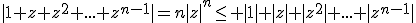 3$|1+z+z^2+...+z^{n-1}|=n|z|^n\le |1|+|z|+|z^2|+...+|z^{n-1}|