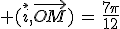 3$ (\vec{i},\vec{OM})\,=\,\frac{7\pi}{12}