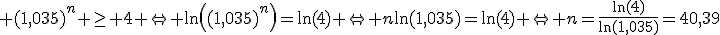 3$ (1,035)^n \ge 4 \Leftrightarrow \ln\left((1,035)^n\right)=\ln(4) \Leftrightarrow n\ln(1,035)=\ln(4) \Leftrightarrow n=\frac{\ln(4)}{\ln(1,035)}=40,39