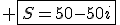 3$ \fbox{S=50-50i}