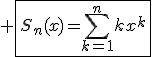 3$ \fbox{S_n(x)=\Bigsum_{k=1}^{n}kx^k}