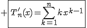 3$ \fbox{T_n'(x)=\Bigsum_{k=1}^{n}kx^{k-1}}