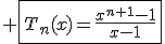 3$ \fbox{T_n(x)=\frac{x^{n+1}-1}{x-1}}