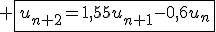 3$ \fbox{u_{n+2}=1,55u_{n+1}-0,6u_n}