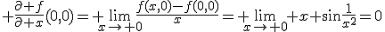 3$ \frac{\partial f}{\partial x}(0,0)= \lim_{x\rightarrow 0}\frac{f(x,0)-f(0,0)}{x}= \lim_{x\rightarrow 0} x \sin\frac{1}{x^2}=0