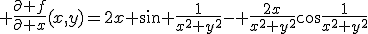 3$ \frac{\partial f}{\partial x}(x,y)=2x \sin \frac{1}{x^2+y^2}- \frac{2x}{x^2+y^2}\cos\frac{1}{x^2+y^2}