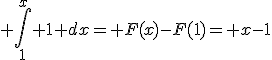 3$ \int_1^{x} 1 dx= F(x)-F(1)= x-1