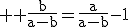 3$ \rm \frac{b}{a-b}=\frac{a}{a-b}-1
