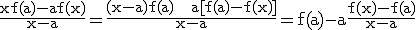 3$ \rm \frac{xf(a)-af(x)}{x-a}=\frac{(x-a)f(a) + a[f(a)-f(x)]}{x-a}=f(a)-a\frac{f(x)-f(a)}{x-a}