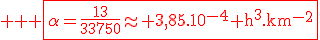 3$ \rm \red \fbox{\alpha=\frac{13}{33750}\approx 3,85.10^{-4} h^3.km^{-2}}