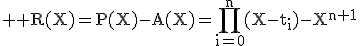 3$ \rm R(X)=P(X)-A(X)=\Bigprod_{i=0}^{n}(X-t_i)-X^{n+1}
