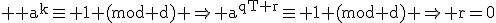 3$ \rm a^k\equiv 1 (mod d) \Rightarrow a^{qT+r}\equiv 1 (mod d) \Rightarrow r=0