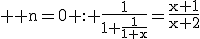 3$ \rm n=0 : \fr{1}{1+\fr{1}{1+x}}=\fr{x+1}{x+2}