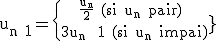3$ \rm u_{n+1}=\{{\frac{u_n}{2} (si u_n pair) \atop 3u_n+ 1 (si u_n impair)} 