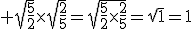 3$ \sqrt{\frac{5}{2}}\times\sqrt{\frac{2}{5}}=\sqrt{\frac{5}{2}\times\frac{2}{5}}=\sqrt{1}=1