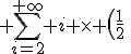 3$ \sum_{i=2}^{+\infty} i \times \(\frac{1}{2}\)^{i-1}