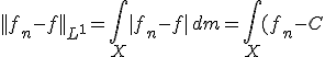 3$ ||f_n - f||_{L^1} = \Bigint_X |f_n - f| \,dm = \Bigint_X(f_n - C) \, dm = \Bigint_X f_n \, dm - Cm(X)