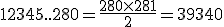 3$ 1 + 2 + 3 + 4 +5..+280 = \frac{280\time 281}{2} = 39340