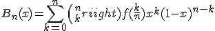 3$ B_n(x) = \Bigsum_{k = 0}^n {n\choose{k}} f(\frac{k}{n})x^k (1-x)^{n-k}