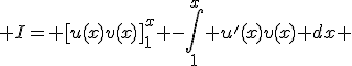 3$ I= [u(x)v(x)]^{x}_{1} -\int_1^{x} u'(x)v(x) dx 
