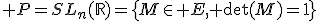 3$ P=SL_n(\mathbb{R})=\{M\in E, \det(M)=1\}