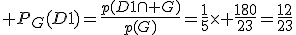 3$ P_G(D1)=\frac{p(D1\cap G)}{p(G)}=\frac{1}{5}\time \frac{180}{23}=\frac{12}{23}