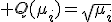 3$ Q(\mu_i)=\sqrt{\mu_i}