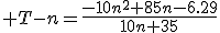 3$ T-n=\frac{-10n^2+85n-6.29}{10n+35}