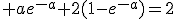 3$ ae^{-a}+2(1-e^{-a})=2